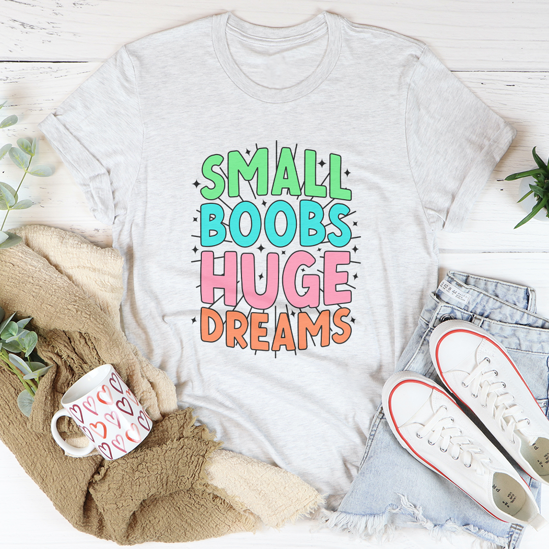 Small Boobs Huge Dreams Tee