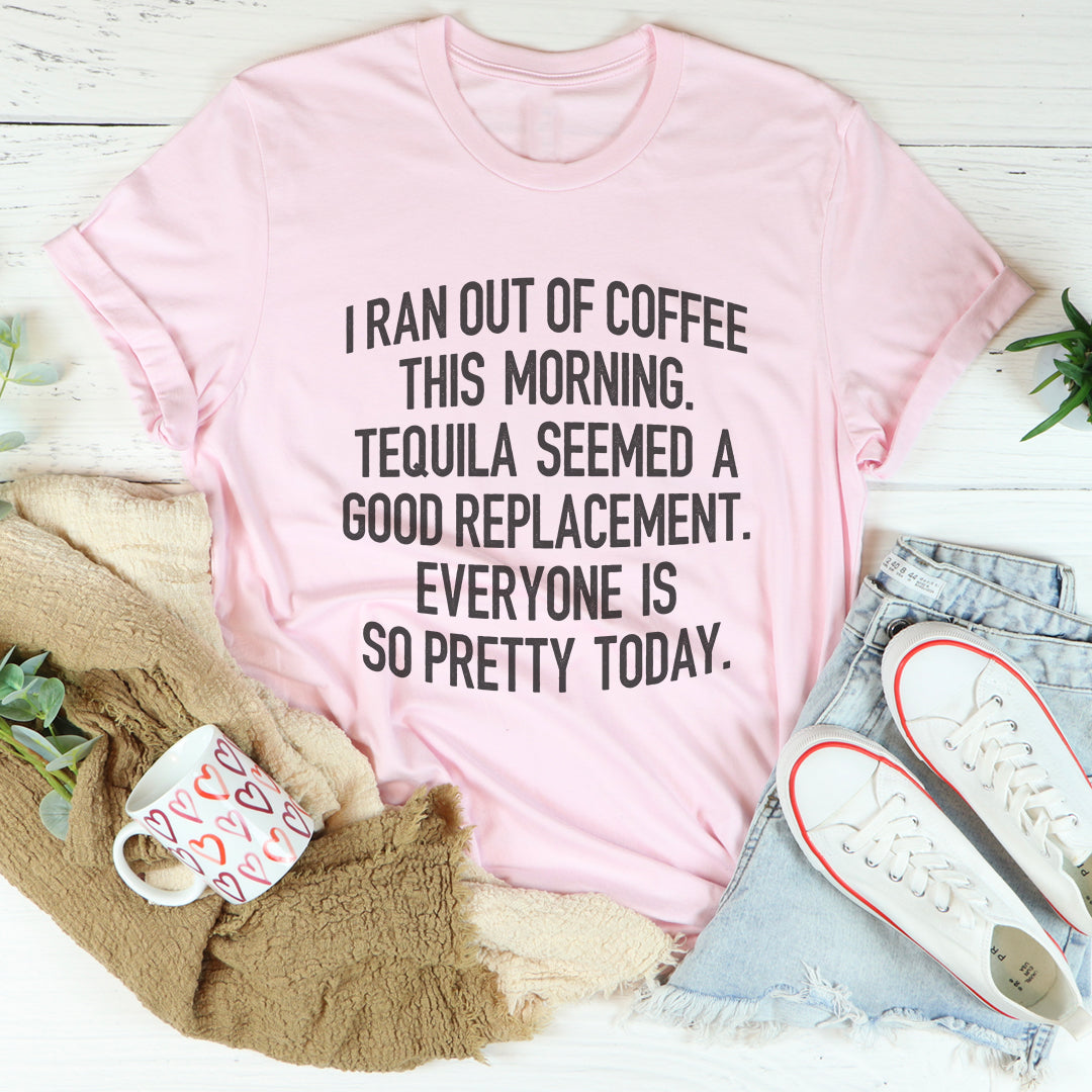 I Ran Out Of Coffee This Morning Tee