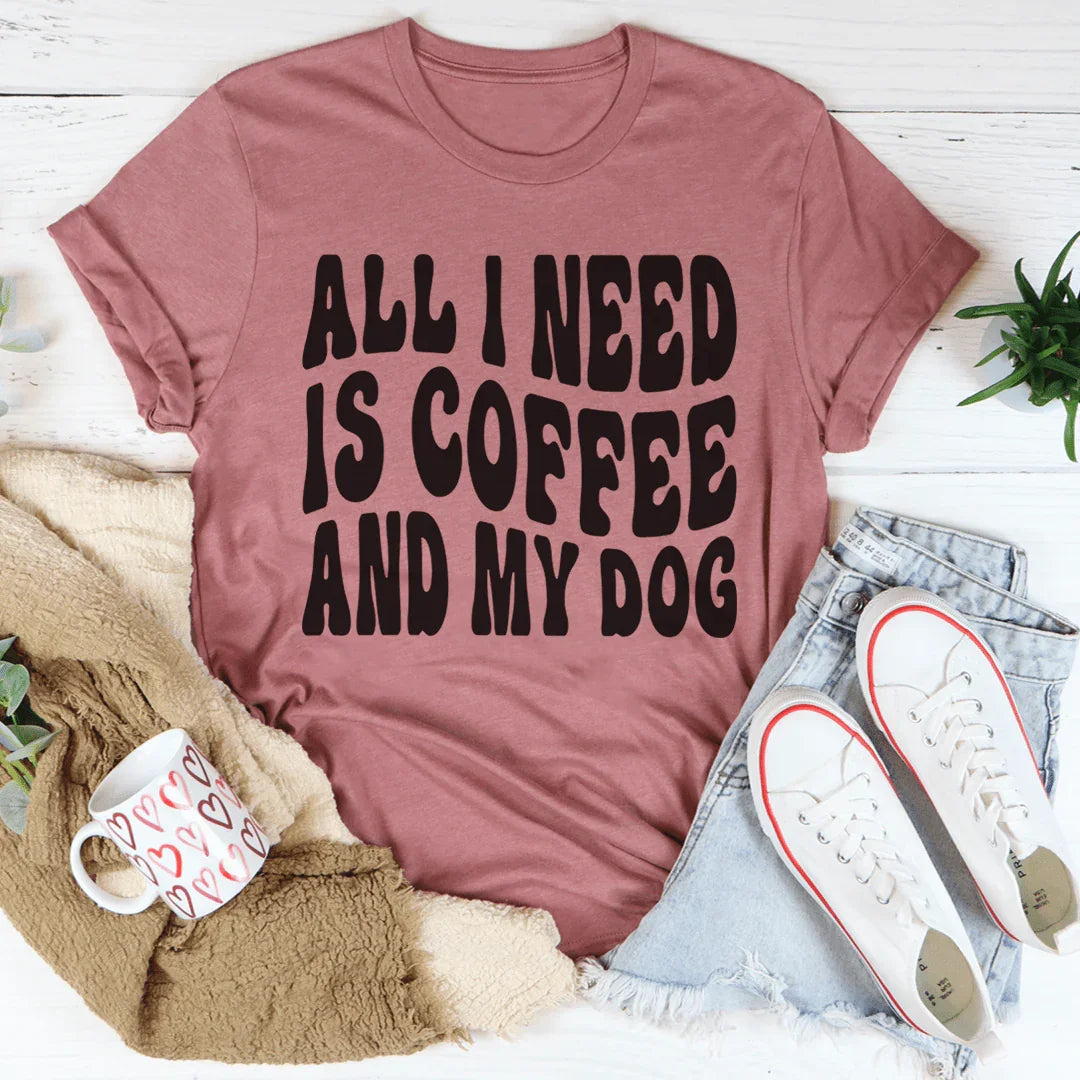 All I Need Is Coffee And My Dog Tee
