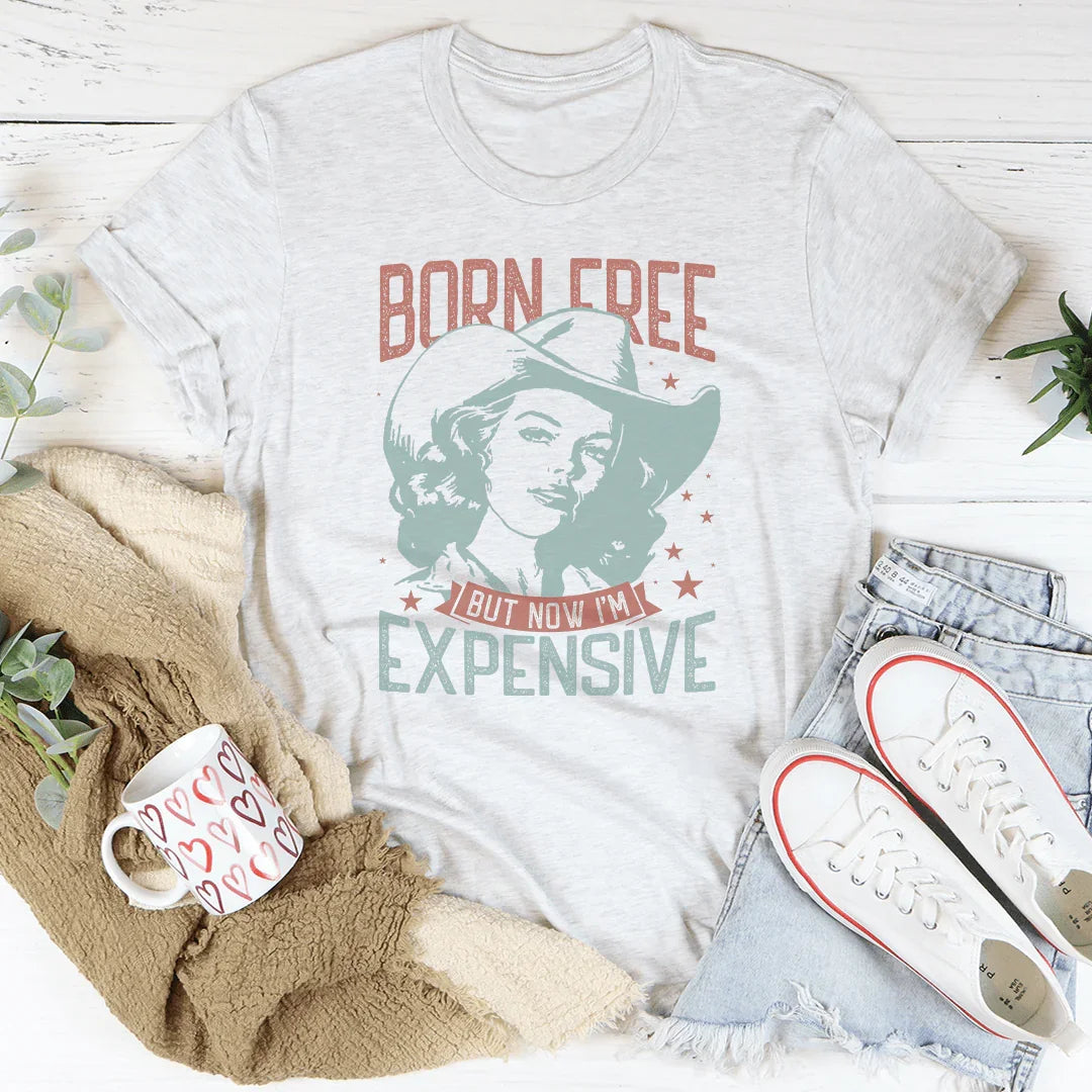 Born Free But Now I'm Expensive Tee