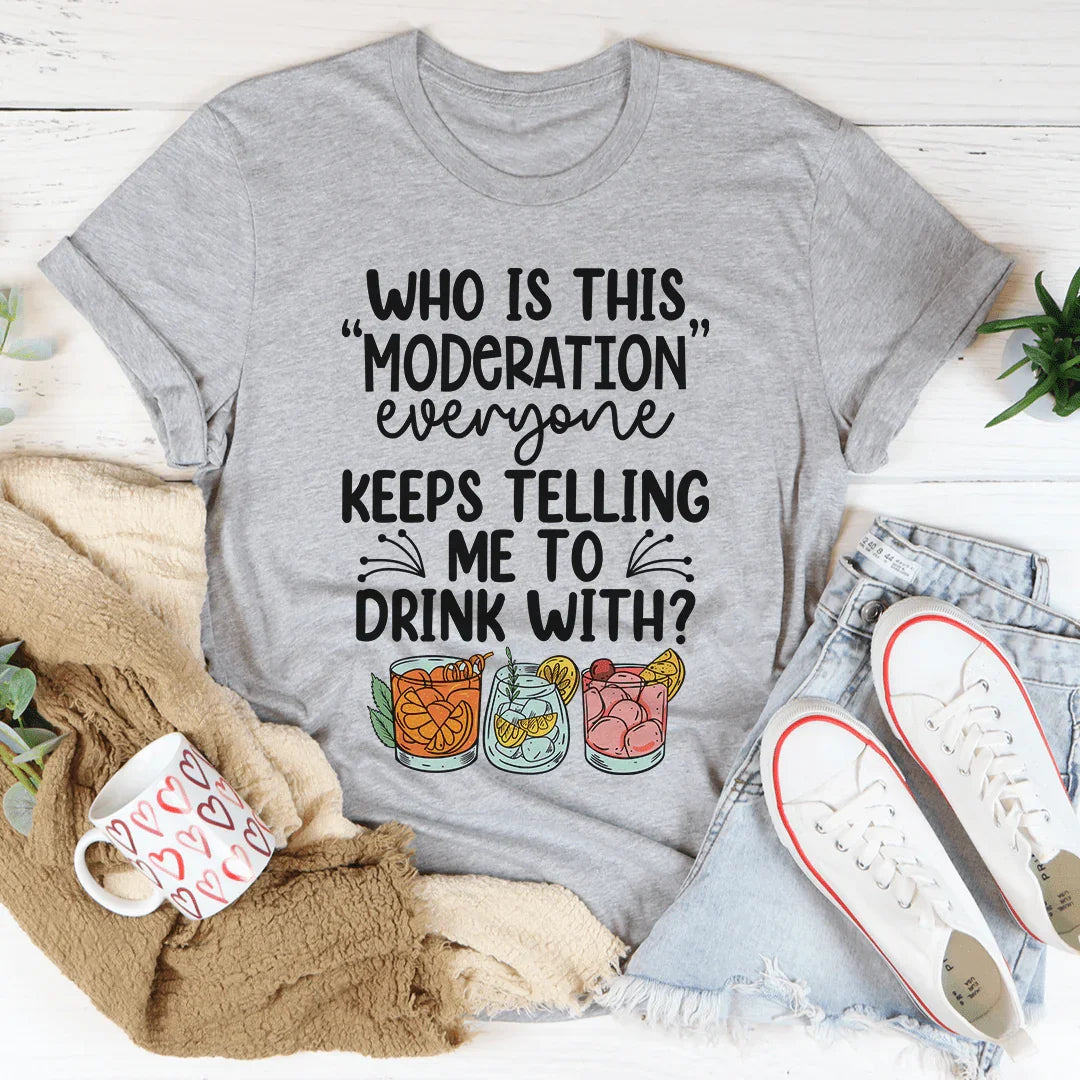 Drink With Moderation Tee