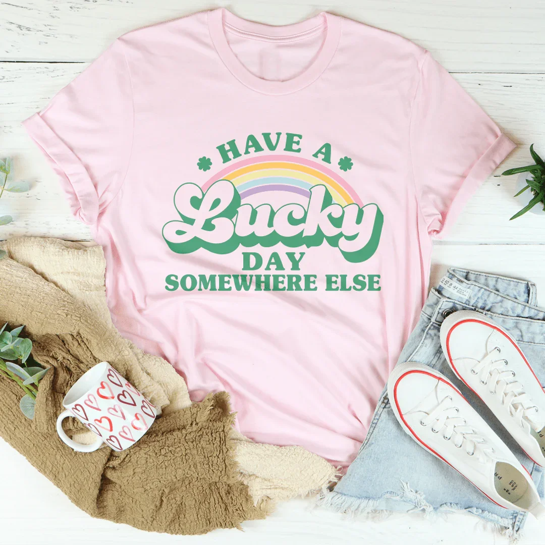 Have A Lucky Day Somewhere Else Tee