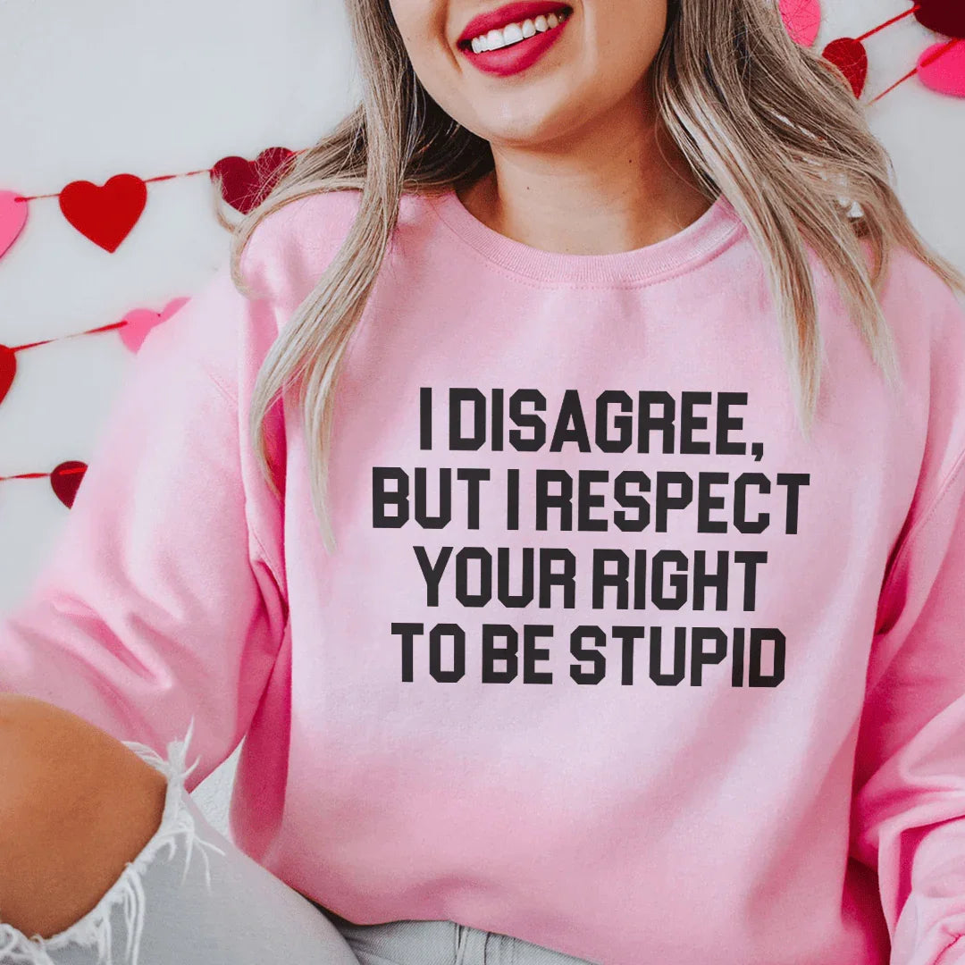 Sarcastic Collegiate Crewneck Sweatshirt – "I Disagree, But I Respect Your Right To Be Stupid"