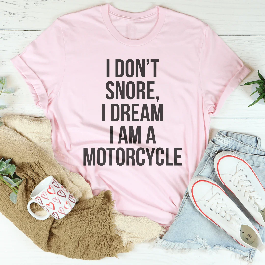 I Don't Snore I Dream I Am A Motorcycle Tee
