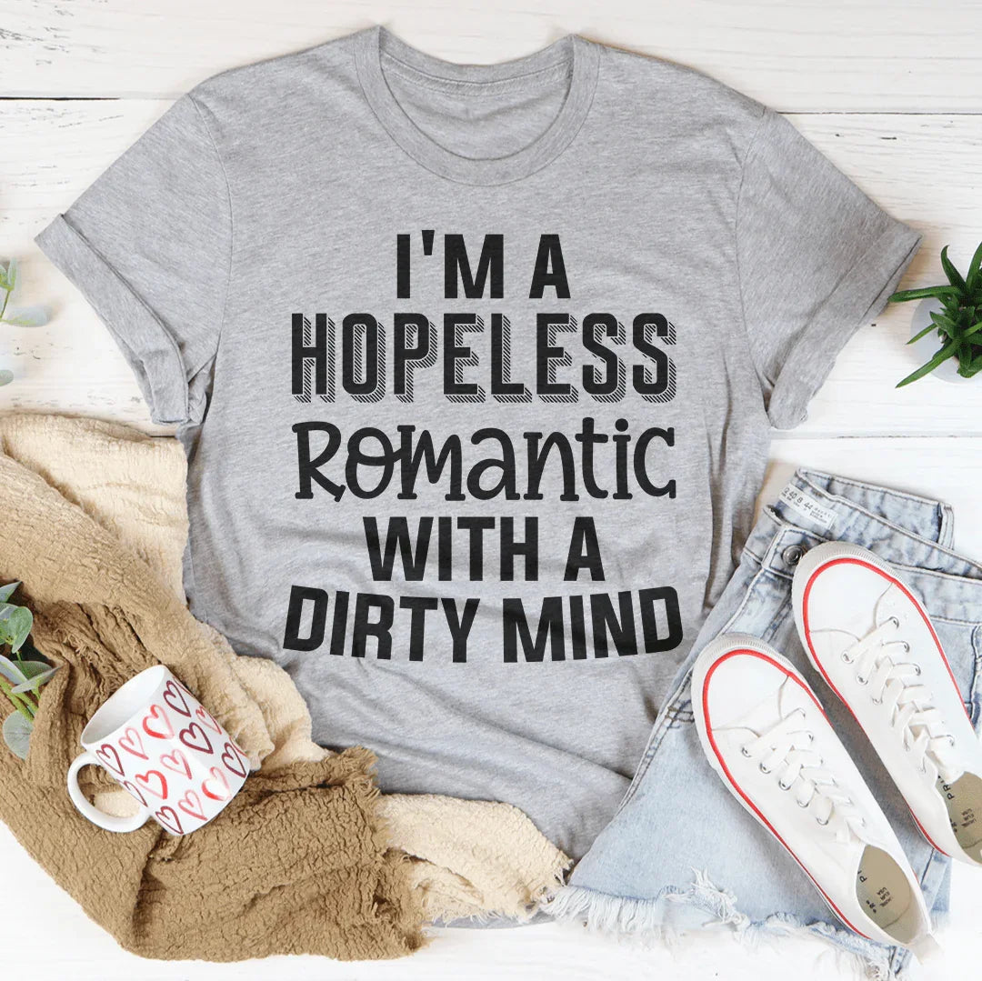 I'm A Hopeless Romantic With A Dirty Mind Tee