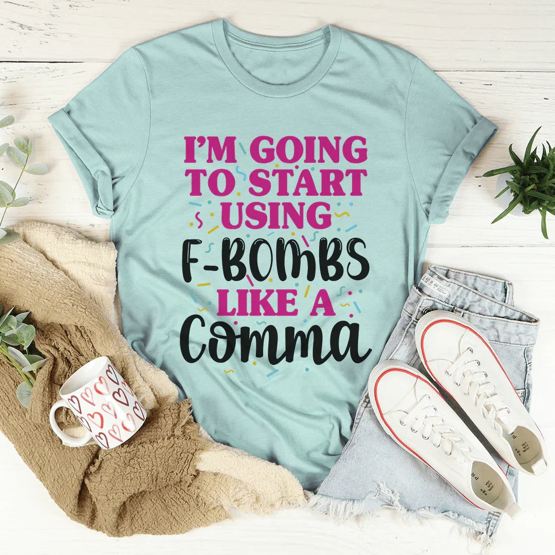 I'm Going To Start Using F-Bombs Like A Comma Tee