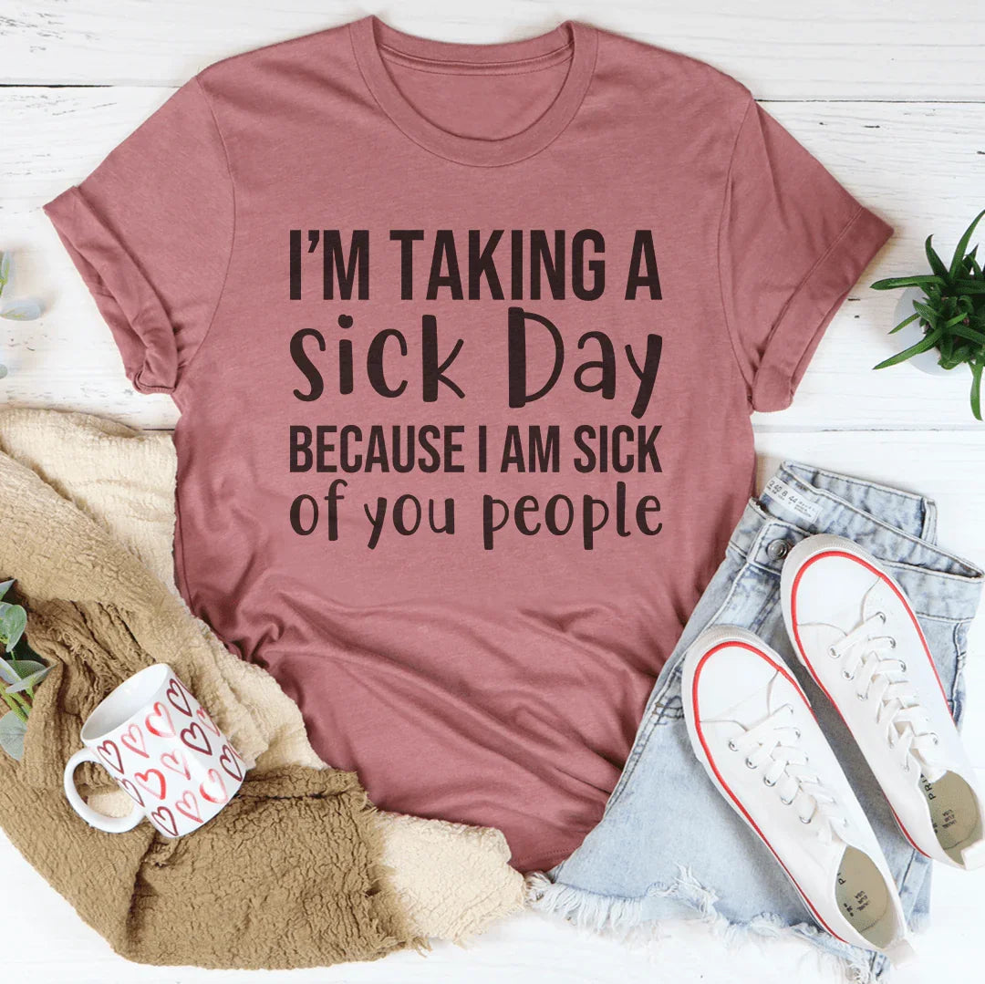 I'm Taking A Sick Day Tee
