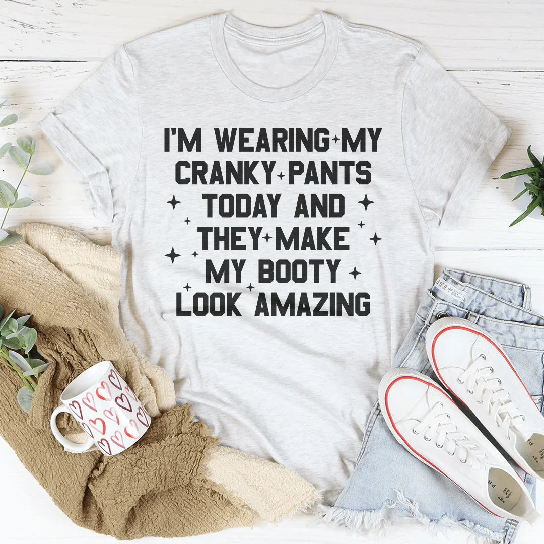 I'm Wearing My Cranky Pants Today And They Make My Booty Look Amazing Tee