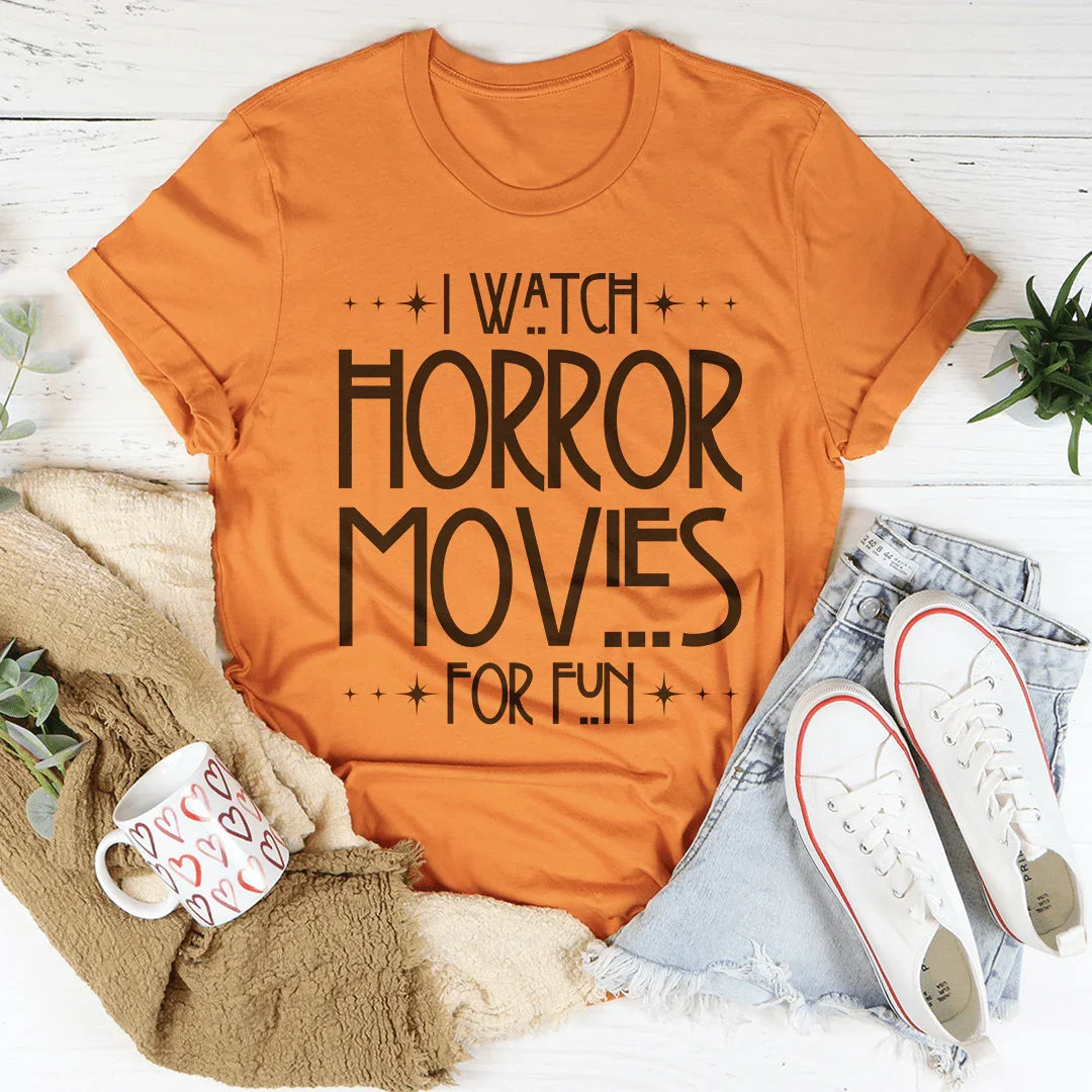 I Watch Horror Movies For Fun Tee