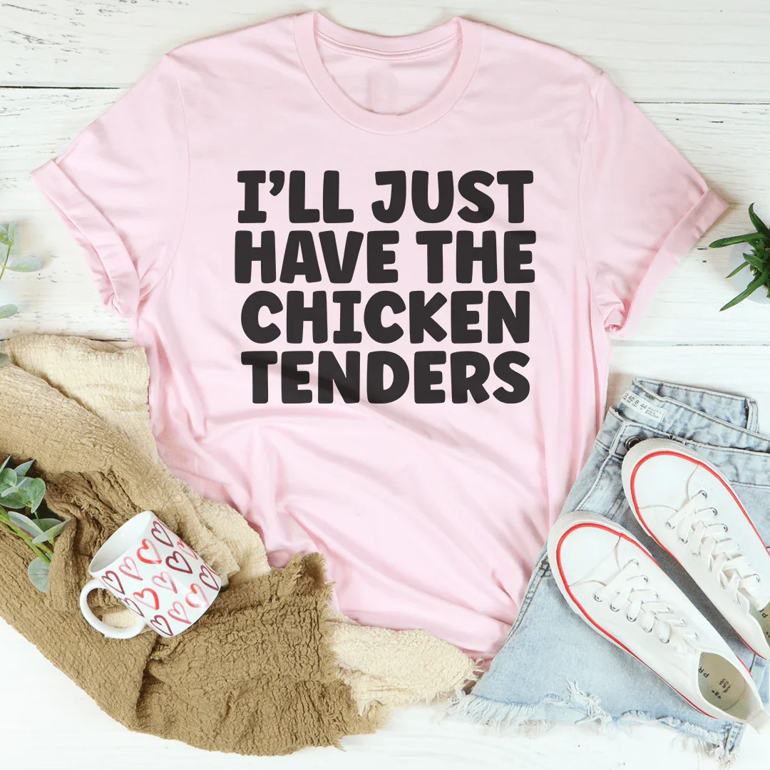 I Will Just Have The Chicken Tenders Tee