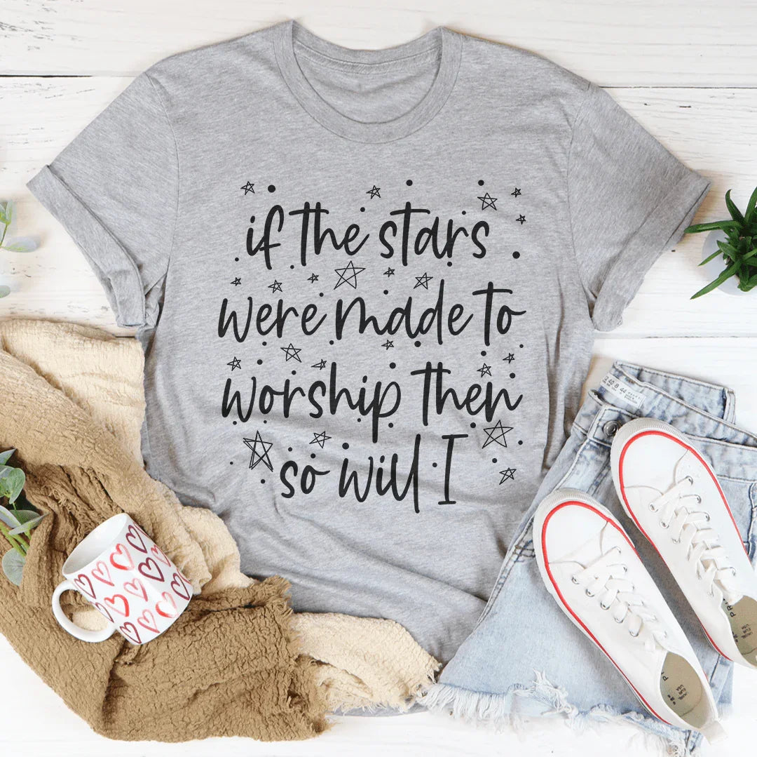 If The Stars Were Made To Worship Them So Will I Tee