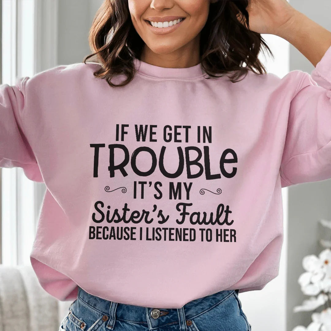 If We Get In Trouble It's My Sister's Fault Sweatshirt