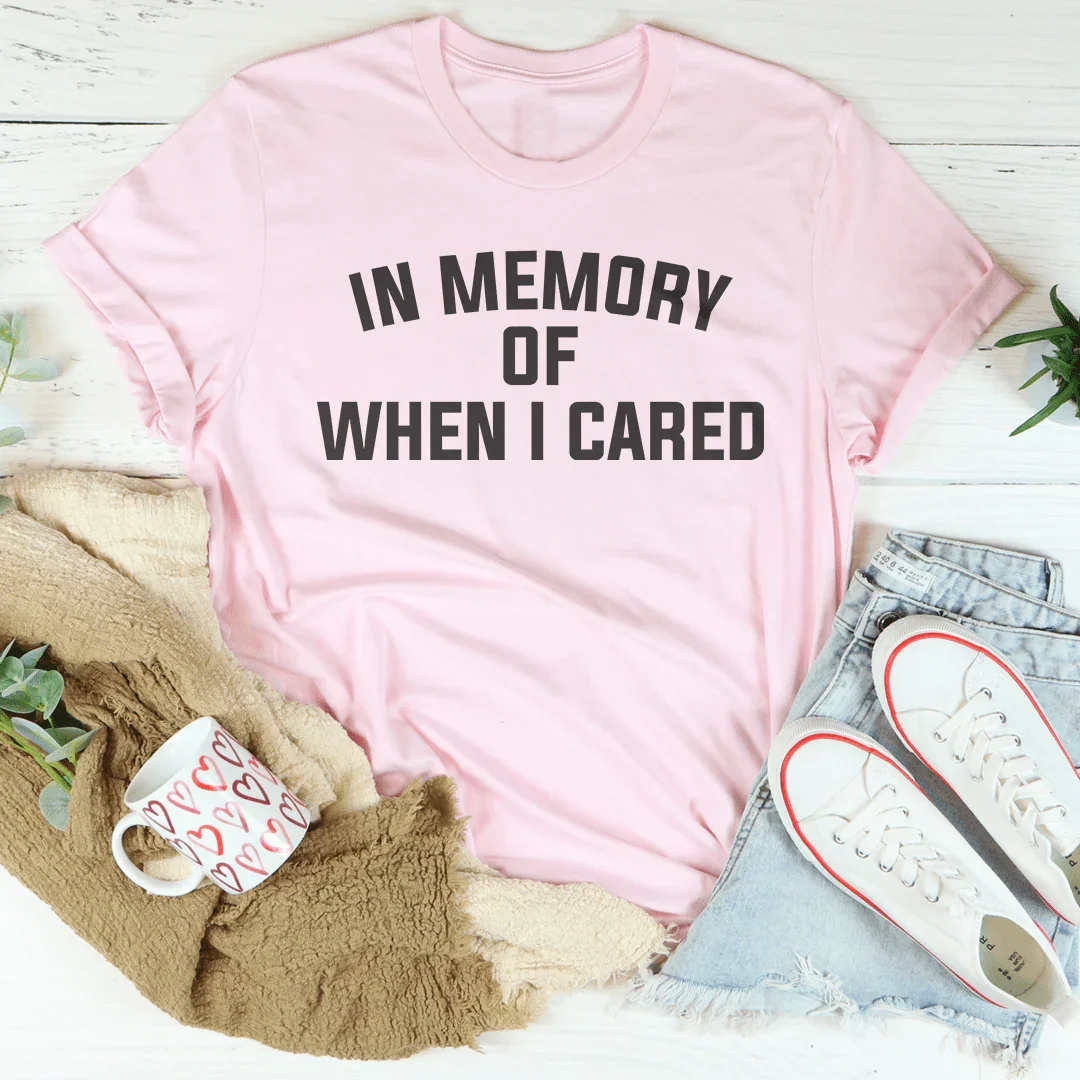 In Memory Of When I Cared Tee