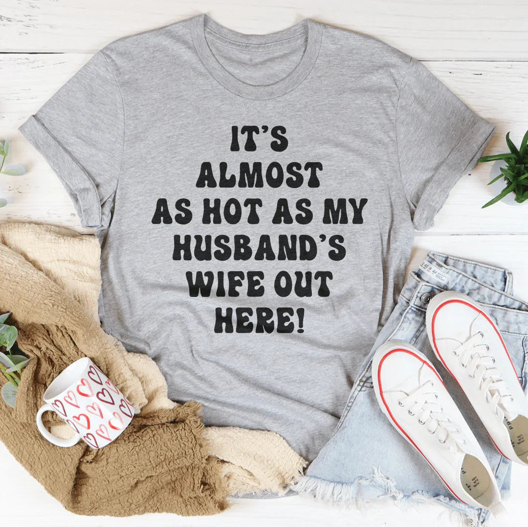 Hot Weather Wife Humor Shirt – "Almost As Hot As My Husband's Wife" Graphic Tee