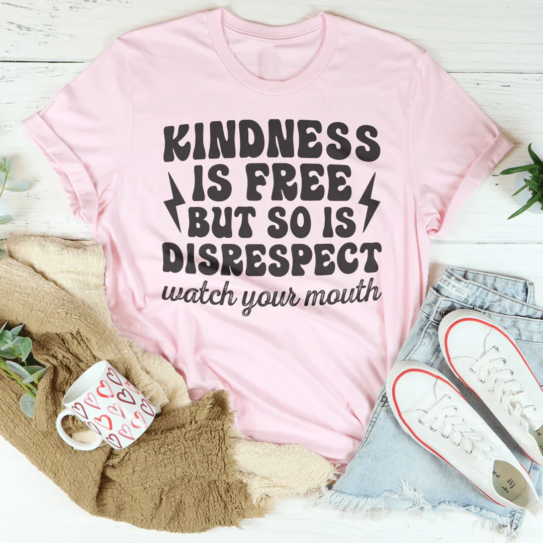 Kindness Is Free But So Is Disrespect Watch Your Mouth Tee