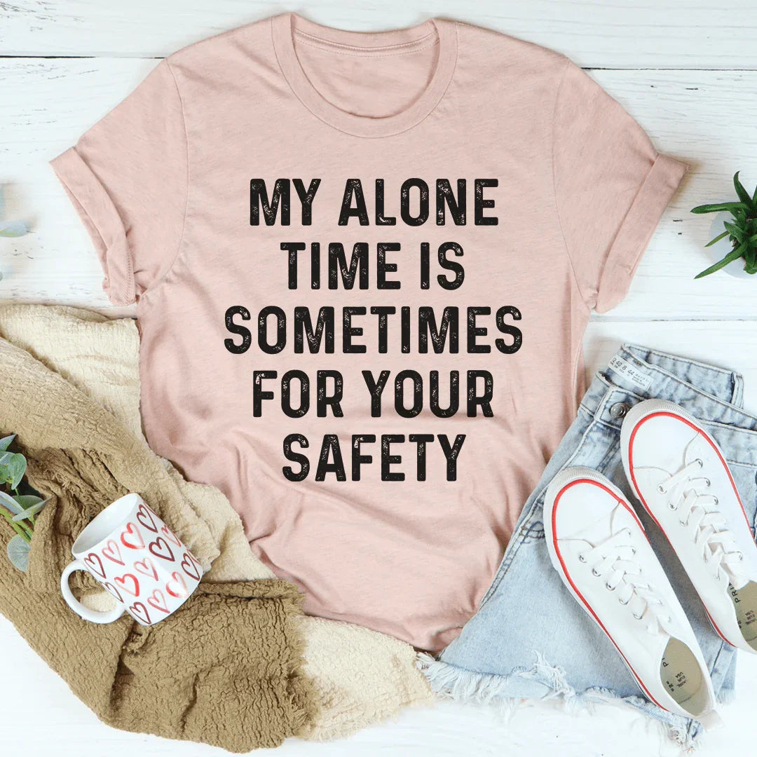 My Alone Time Is Sometimes For Your Safety Tee