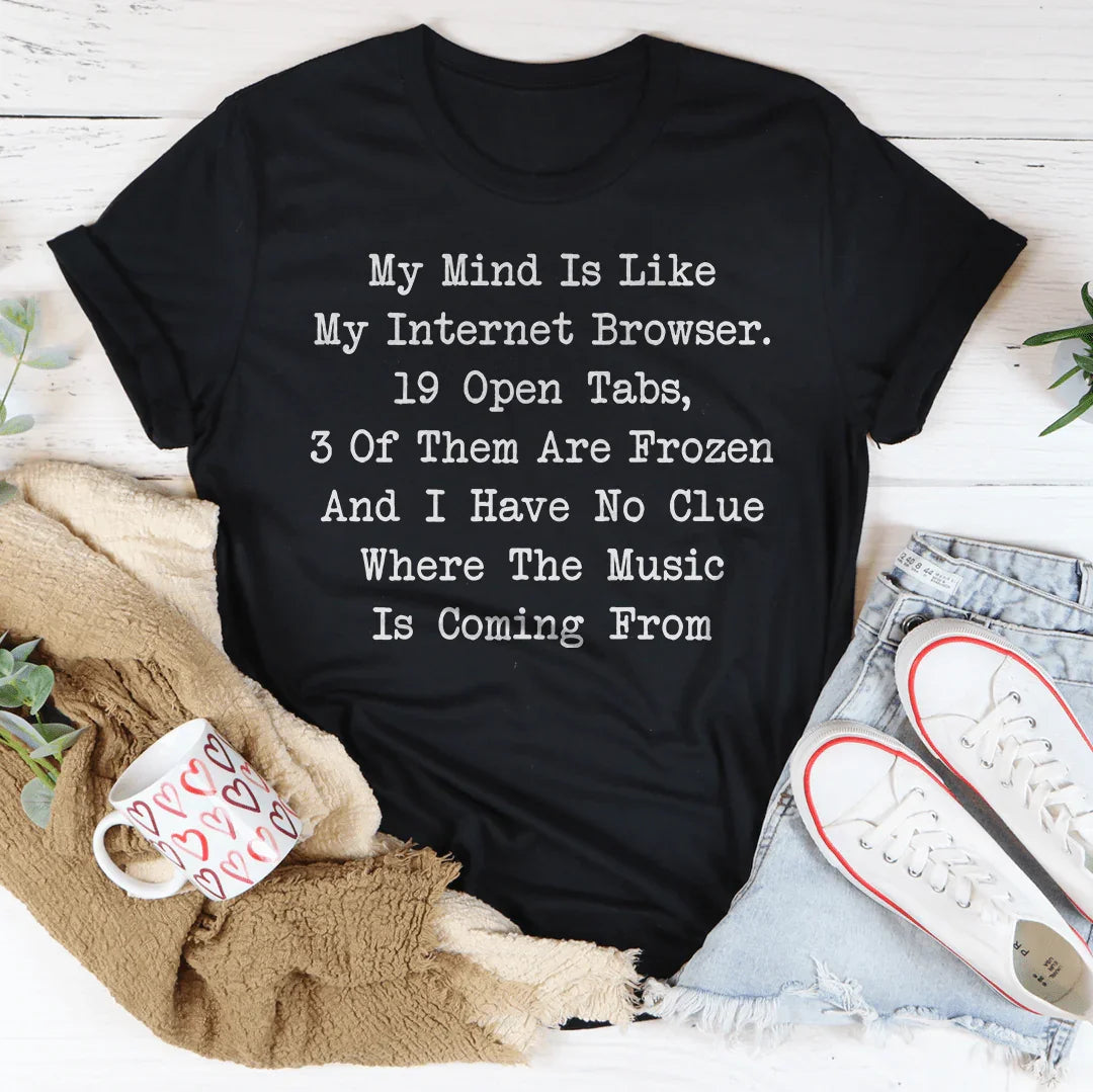 My Mind Is Like My Internet Browser Tee