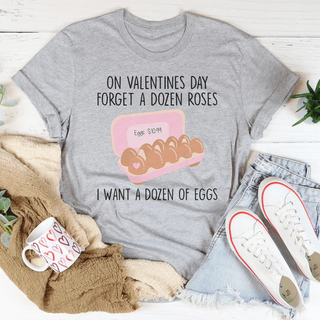 On Valentines Day Forget A Dozen Roses Tee