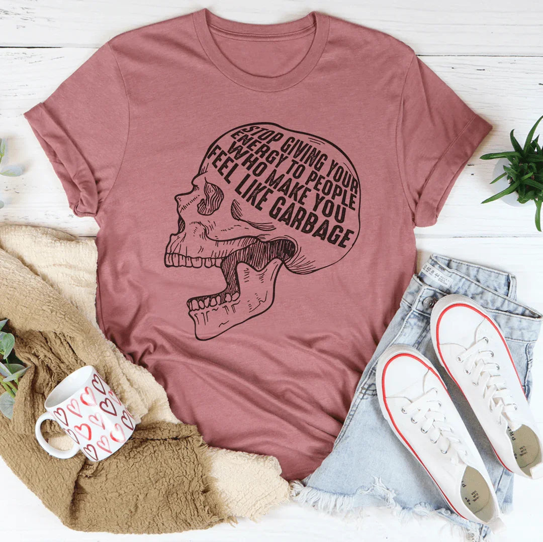 Stop Giving Your Energy To People Who Make You Feel Like Garbage Tee