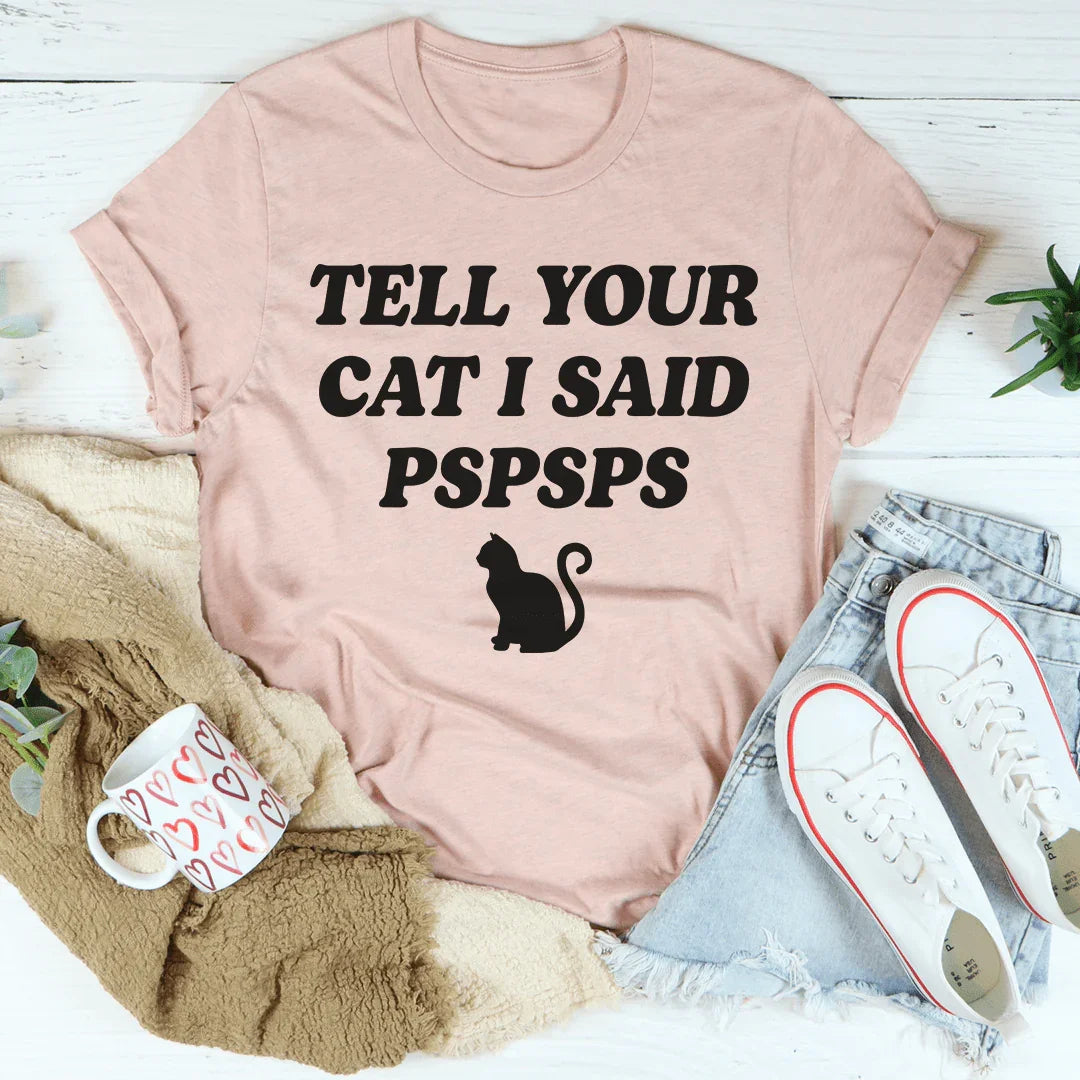 Tell Your Cat I Said PSPSPS Tee