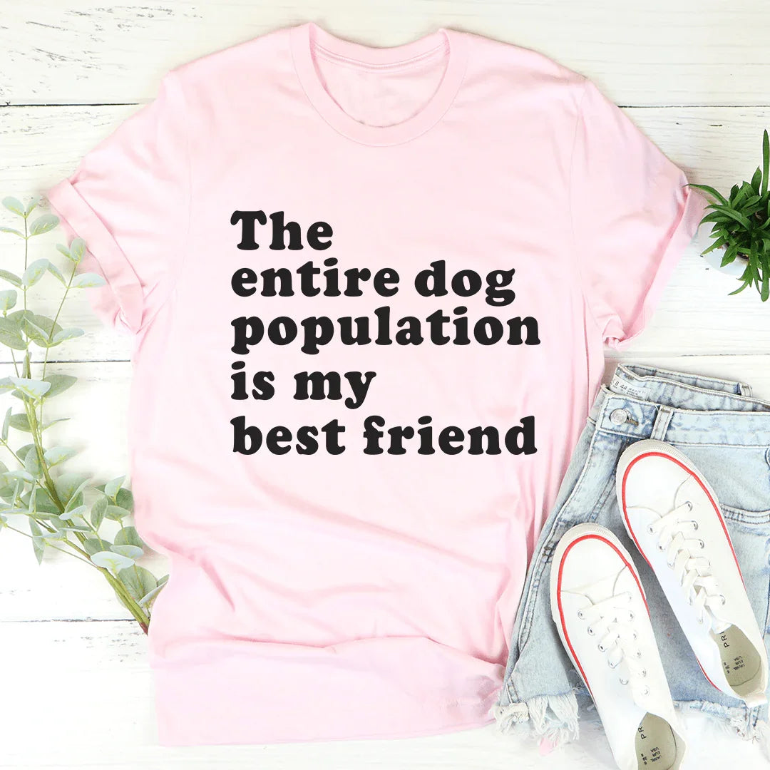 The Entire Dog Population Is My Best Friend Tee