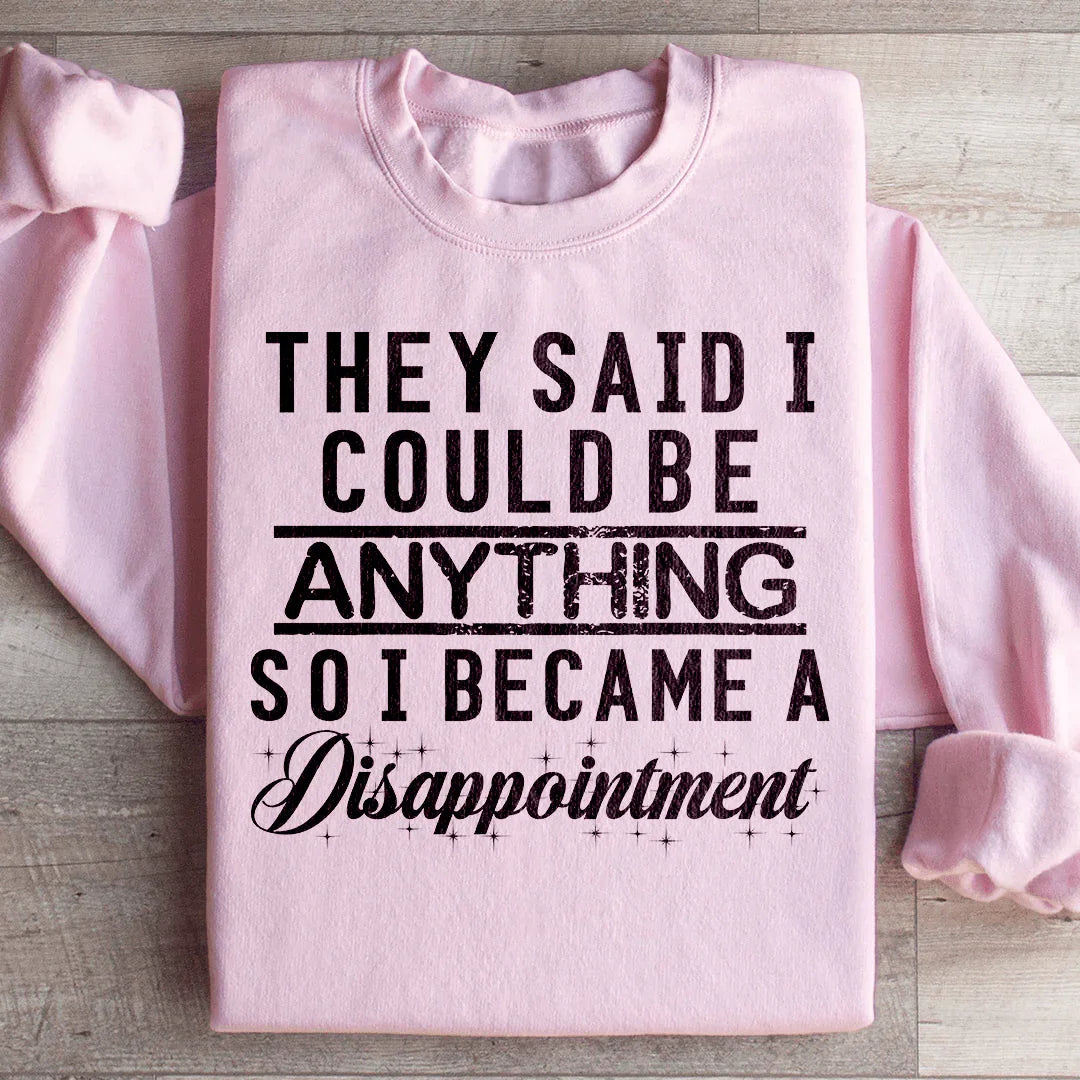 They Said I Could Be Anything Sweatshirt