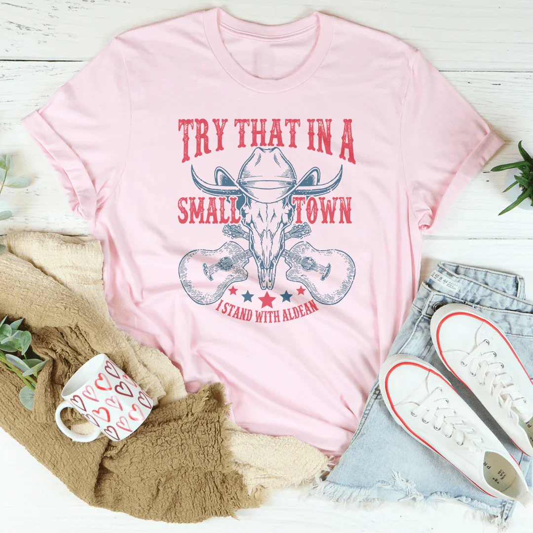 Try That In A Small Town Tee