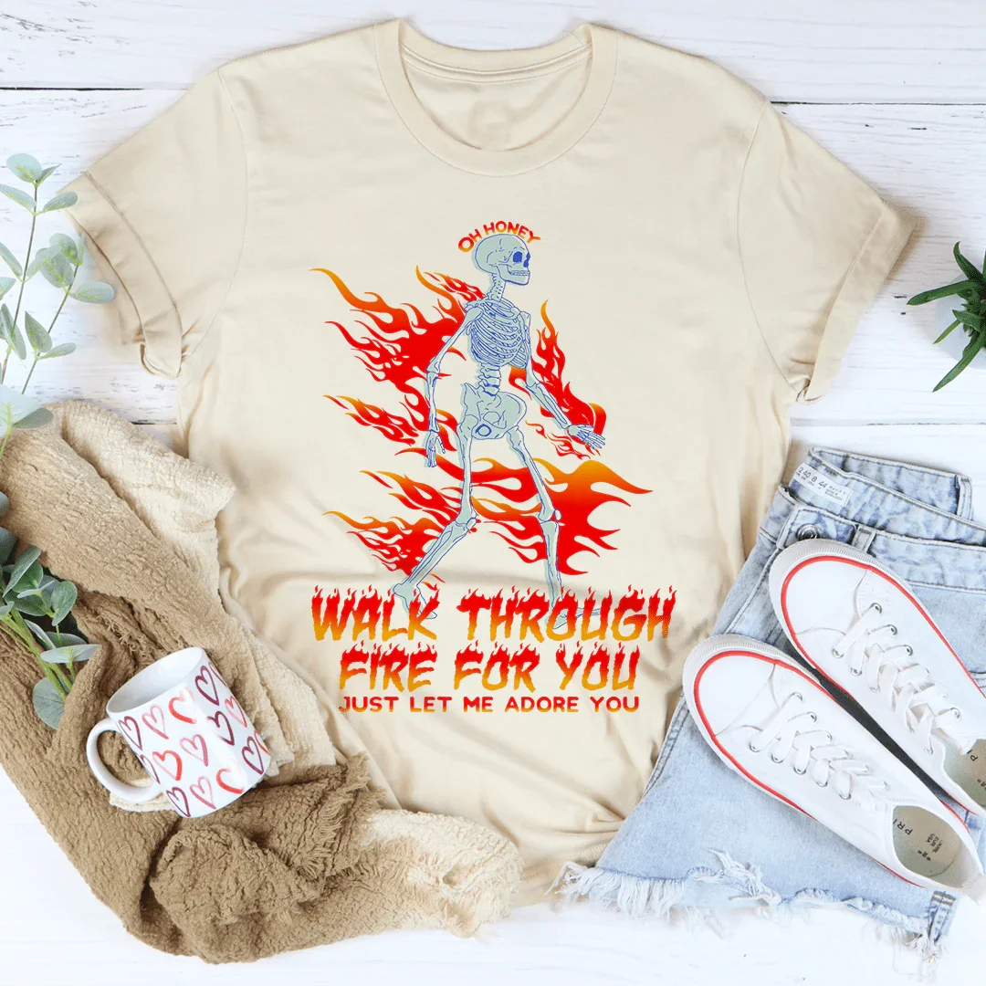 Walk Through Fire For You Tee