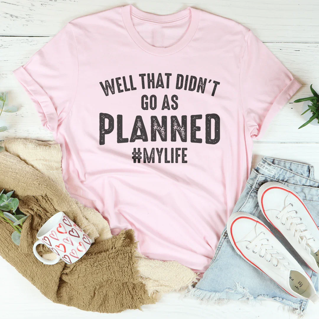 Well That Didn't Go As Planned Tee