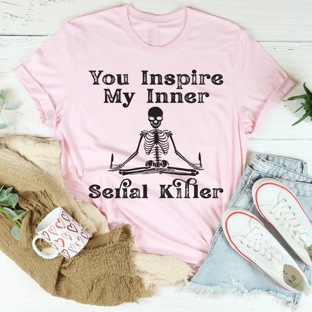 You Inspire My Inner Serial Killer Tee
