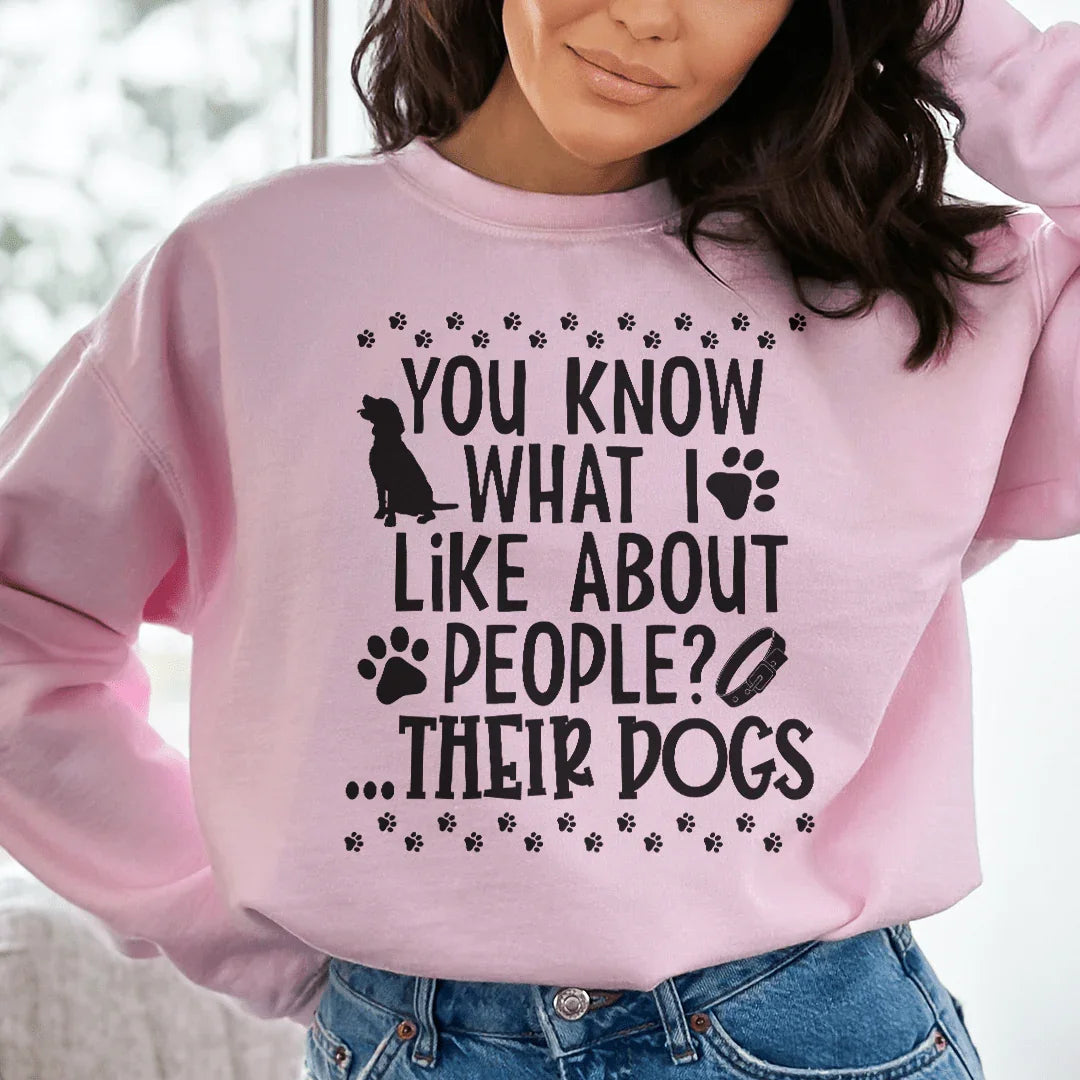You Know What I Like About People Their Dogs Sweatshirt