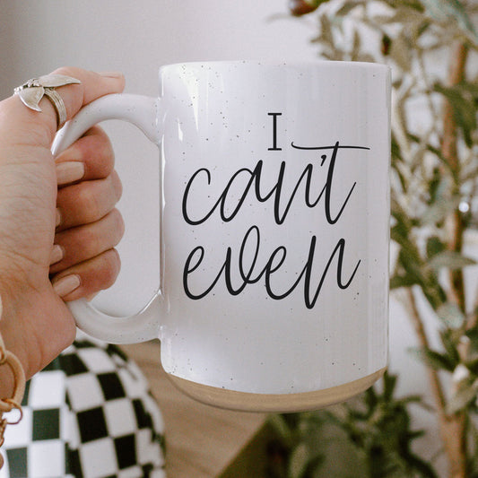 I Can't Even 16oz Funny Ceramic Coffee Mug Sarcastic Gift