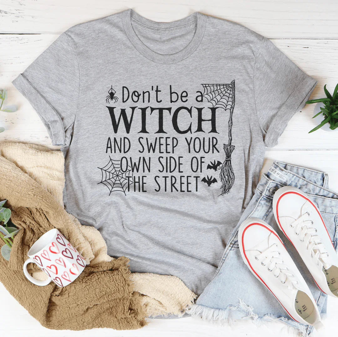 Don't Be A Witch & Sweep Your Own Side Of The Street Tee