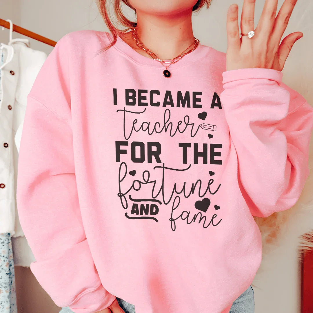 I Became A Teacher For The Fortune And Fame Sweatshirt