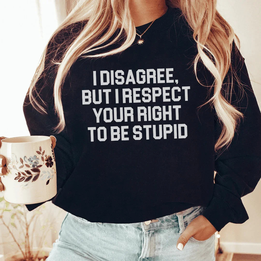 Sarcastic Collegiate Crewneck Sweatshirt – "I Disagree, But I Respect Your Right To Be Stupid"