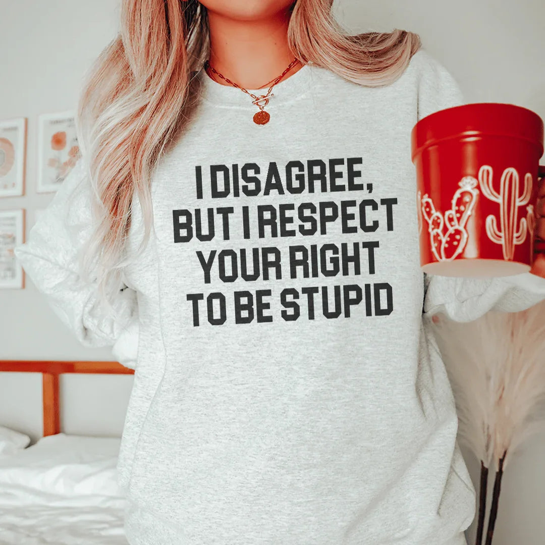 Sarcastic Collegiate Crewneck Sweatshirt – "I Disagree, But I Respect Your Right To Be Stupid"