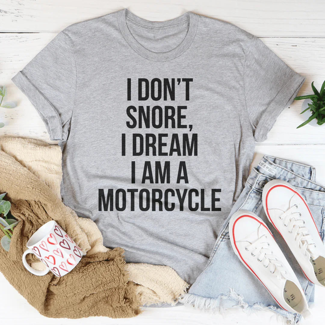 I Don't Snore I Dream I Am A Motorcycle Tee
