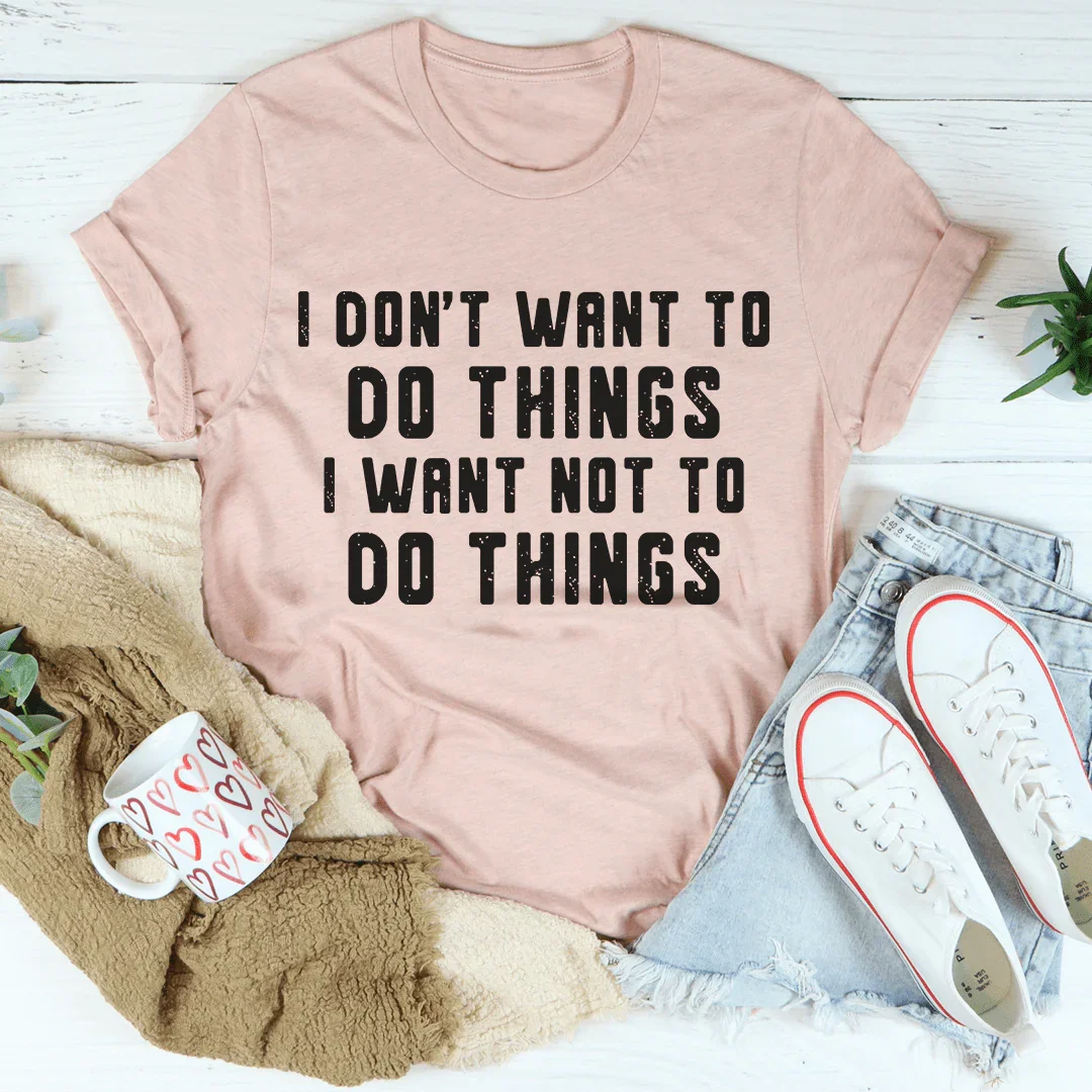 I Don't Want To Do Things Tee