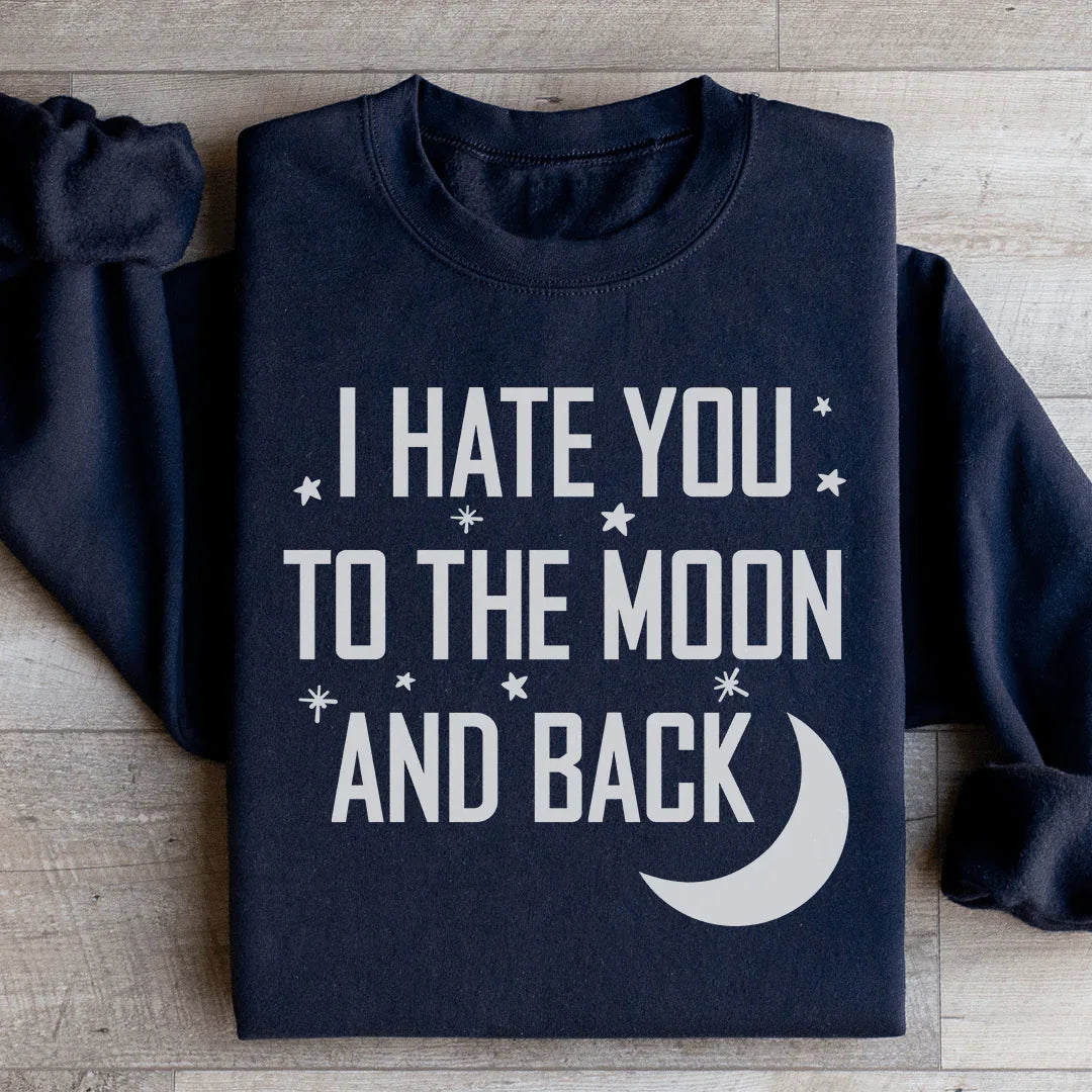I Hate You To The Moon And Back Sweatshirt