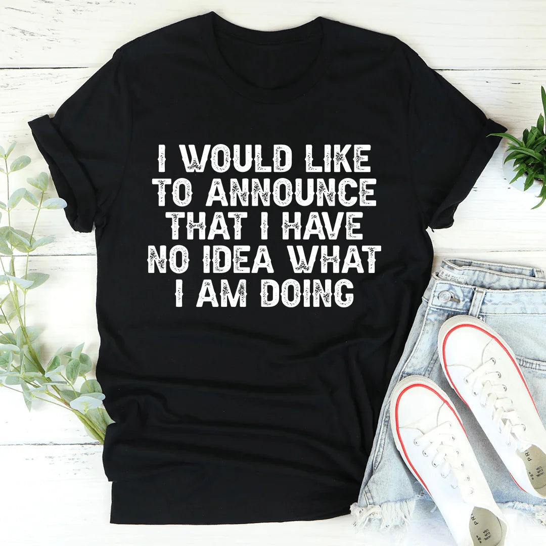 I Have No Idea What I Am Doing Tee