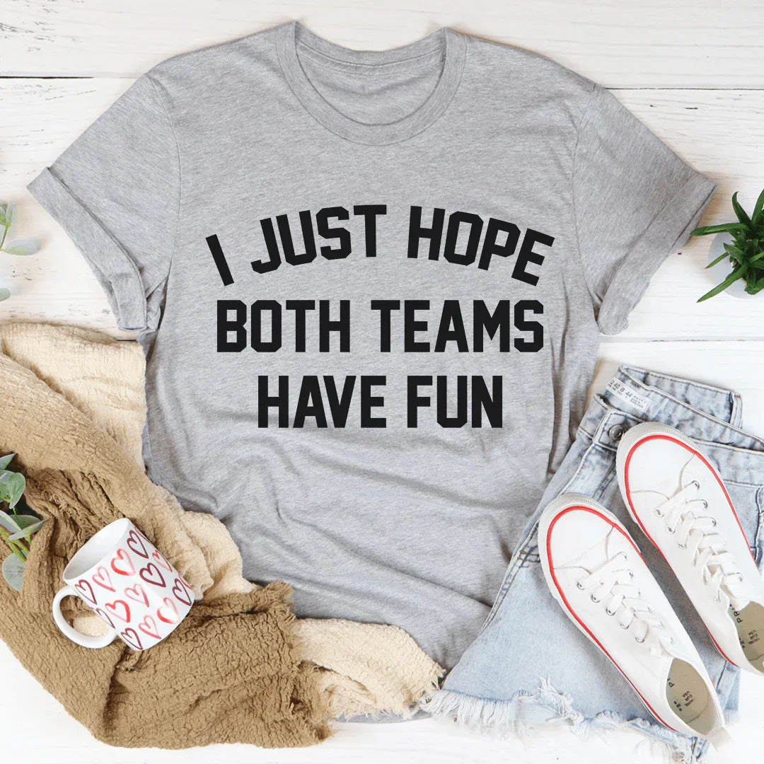I Just Hope Both Teams Have Fun Tee
