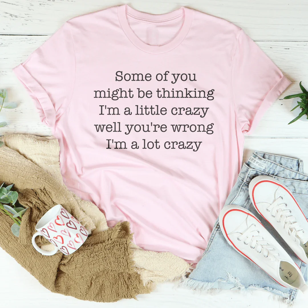 I'm A Lot Crazy Tee