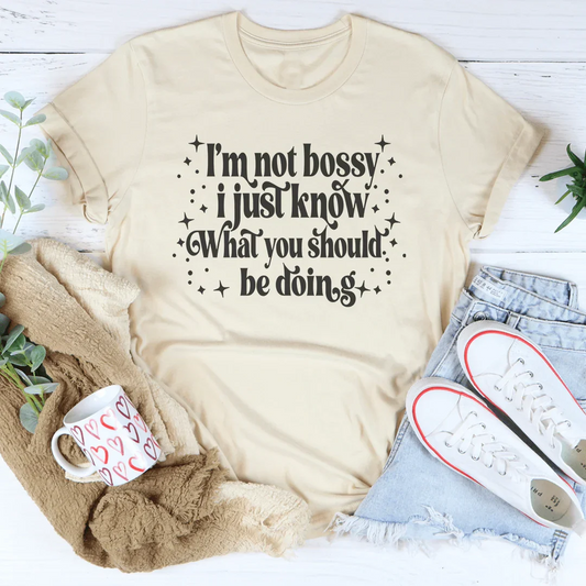 "I'm Not Bossy I Just Know What You Should Be Doing" – Sassy Tee