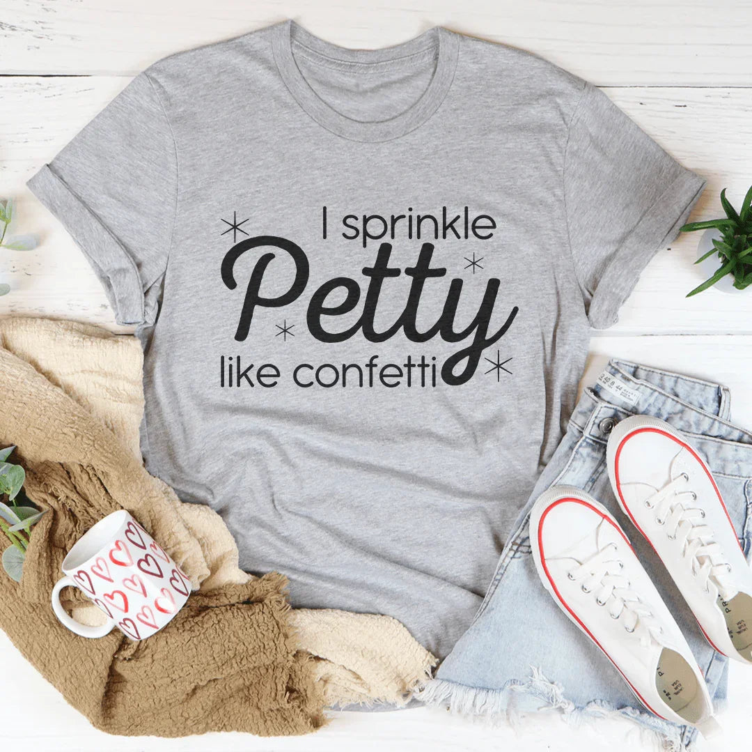 I Sprinkle Petty Like Confetti Tee