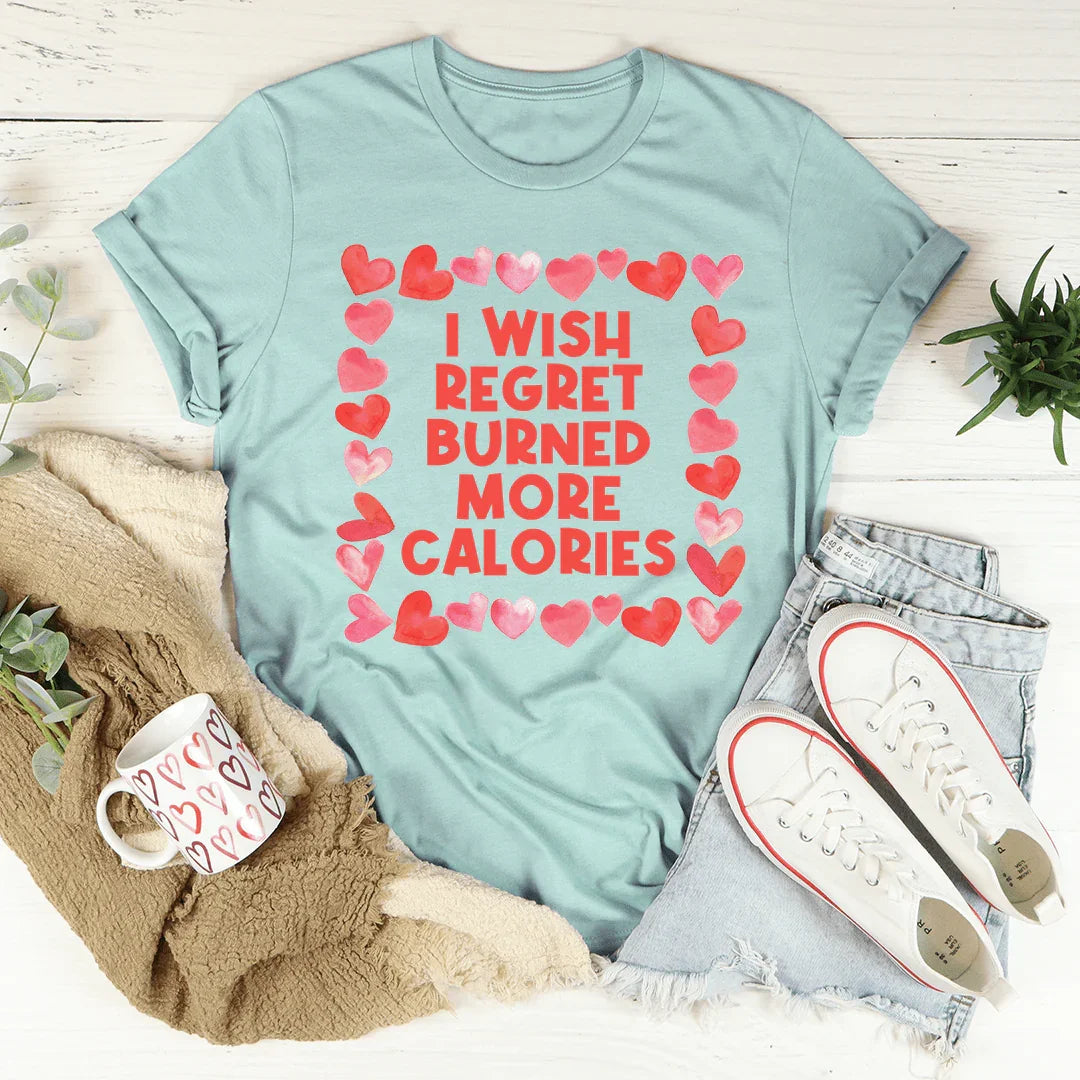 I Wish Regret Burned More Calories Tee