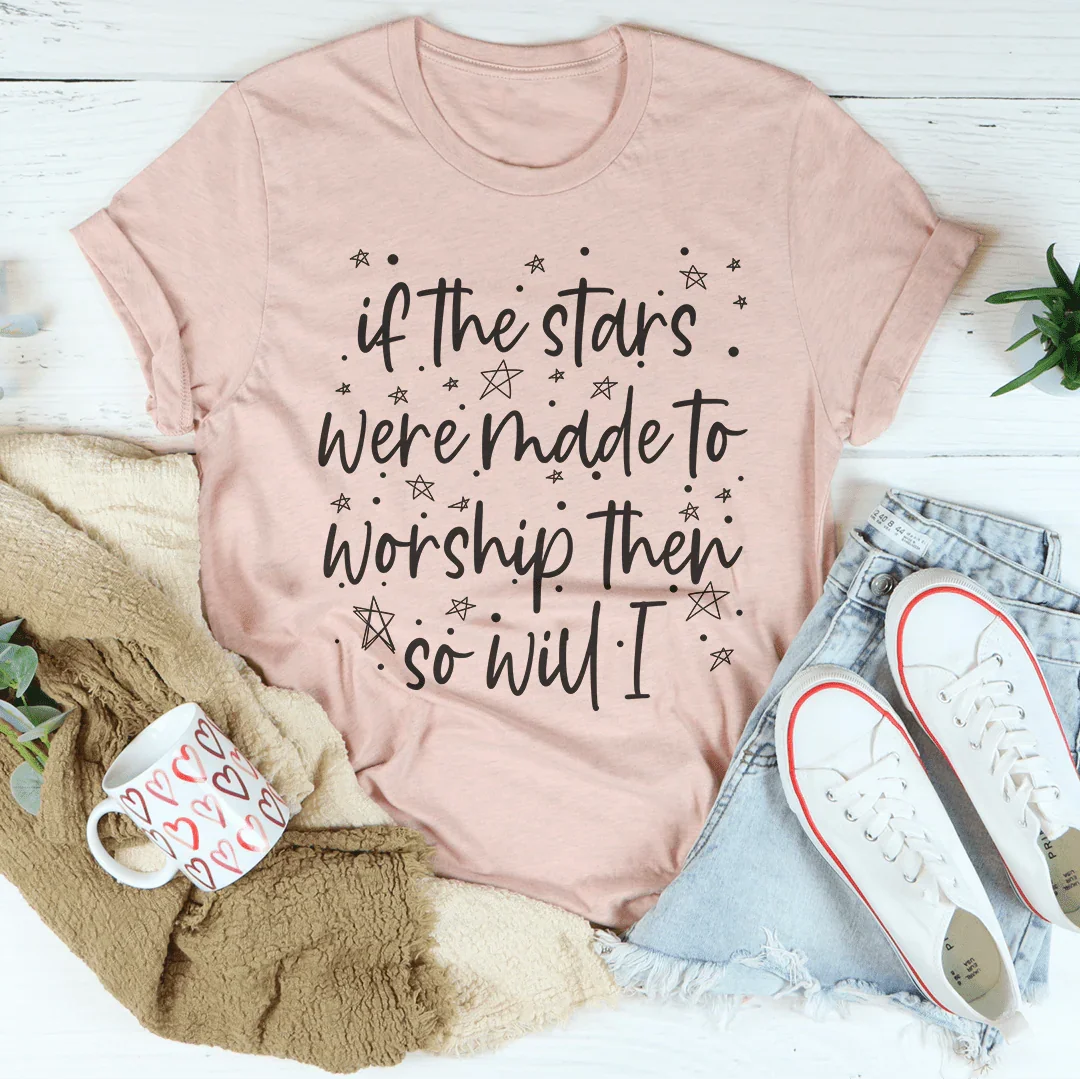 If The Stars Were Made To Worship Them So Will I Tee