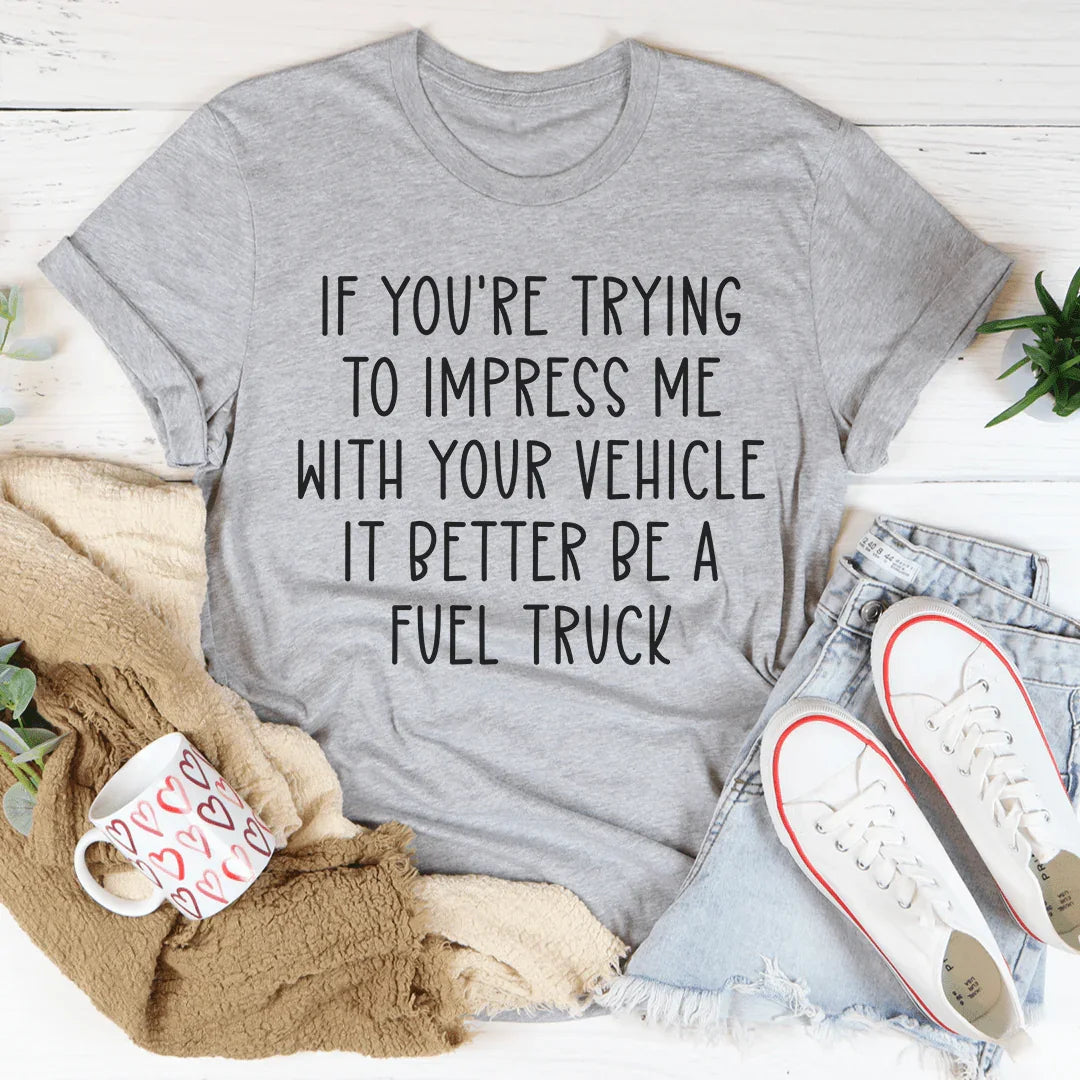 If You're Trying To Impress Me With Your Vehicle Tee