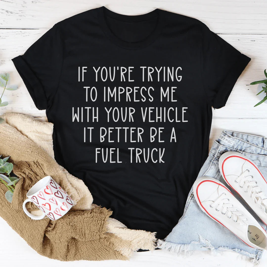 If You're Trying To Impress Me With Your Vehicle Tee