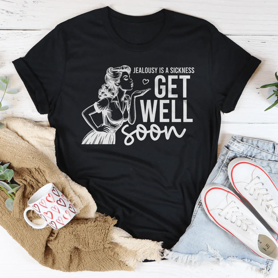 Jealousy Is A Sickness Get Well Soon Tee
