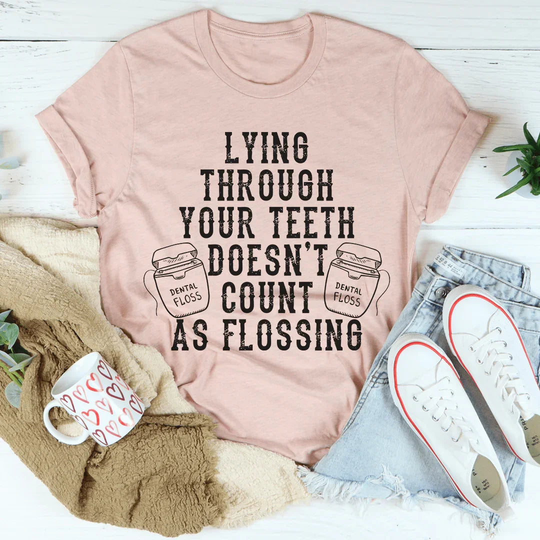 Lying Through Your Teeth Doesn't Count As Flossing Tee